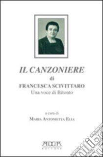 Il canzoniere di Francesca Scivittaro. Una voce di Bitonto libro di Elia Maria Antonietta