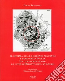 Il sistema delle residenze vescovili e seminari in Puglia. Un caso particolare. La città di Bitonto (sec. XVII-XVIII) libro di Petrarota Cinzia