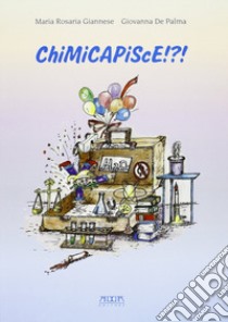 Chimicapisce!?! La chimica nella vita di ogni giorno. Esperimenti semplici per tutti libro di Giannese M. Rosaria; De Palma Giovanna