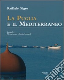 La Puglia e il Mediterraneo. Dialoghi mediterranei. Ediz. illustrata libro di Nigro Raffaele