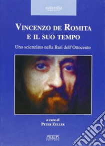 Vincenzo De Romita e il suo tempo. Uno scienziato nella Bari dell'Ottocento libro di Zeller Peter