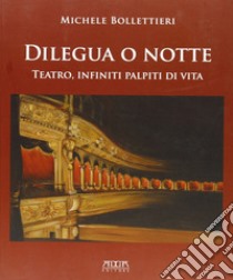 Dilegua o notte. Teatro, infiniti palpiti di vita libro di Bollettieri Michele