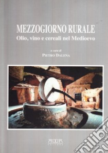 Mezzogiorno rurale. Olio, vino e cereali nel Medioevo libro di Dalena Pietro