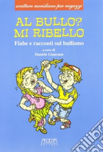 Al bullo? Mi ribello. Fiabe e racconti sul bullismo libro di Giancane Daniele