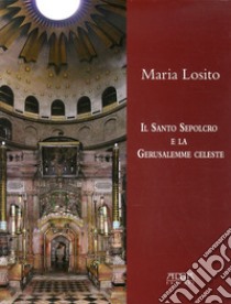 Il Santo Sepolcro e la Gerusalemme celeste libro di Losito Maria