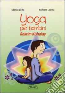 Yoga per bambini. Raktim Kishalay. Per insegnanti, educatori, genitori libro di Zollo Gianni; Ladisa Barbara