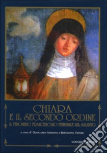 Chiara e il Secondo ordine. Il fenomeno francescano femminile nel Salento libro di Andenna G. (cur.); Vetere B. (cur.)