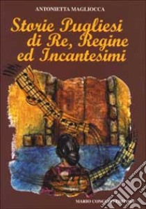 Storie pugliesi di re, regine ed incantesimi libro di Magliocca Antonietta