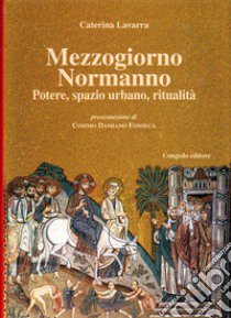 Mezzogiorno normanno. Potere, spazio urbano, ritualità libro di Lavarra Caterina