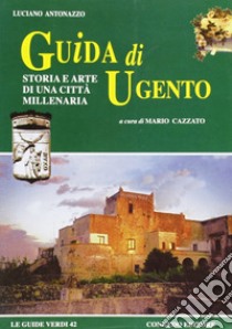 Guida di Ugento. Storia e arte di una città millenaria libro di Antonazzo Luciano