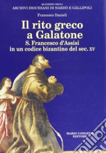 Il rito greco a Galatone. S. Francesco d'Assisi in un codice bizantino del sec. XV libro di Danieli Francesco