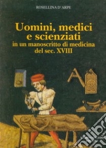 Uomini, medici e scienziati in un manoscritto di medicina del sec. XVIII libro di D'Arpe Rosellina