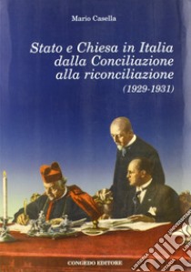 Stato e Chiesa in Italia dalla conciliazione alla riconciliazione (1929-1931) libro di Casella Mario