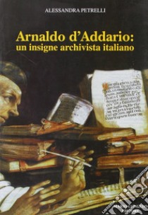 Arnaldo D'Addario: un insigne archivista italiano libro di Petrelli Alessandra