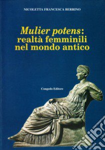 Mulier potens: realtà femminili nel mondo antico libro di Berrino Nicoletta F.