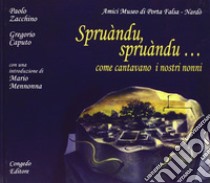 Spruàndu-spruàndu... Come cantavano i nostri nonni libro di Zacchino P. (cur.); Caputo G. (cur.)