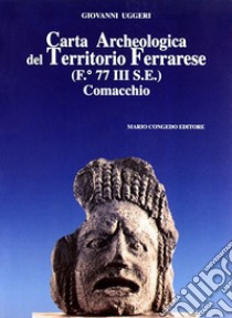 Carta archeologica del territorio ferrarese (F. 77 III SE). Comacchio libro di Uggeri Giovanni