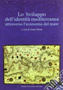 Lo sviluppo dell'identità mediterranea attraverso l'economia del mare libro di Trono A. (cur.)