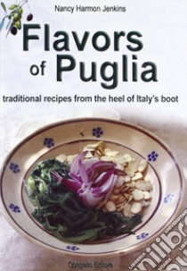 Flavors of Puglia. Traditional recipes from the heel of Italy's boot libro di Jenkins Nancy H.