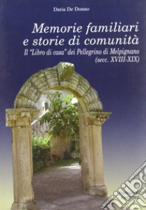 Memorie familiari e storie di comunità. Il «libro di casa» dei Pellegrino di Melpignano (secc. XVIII-XIX) libro di De Donno Daria