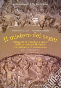 Il mistero dei segni. Elementi di iconografia sacra nella Cattedrale di Nardò tra Medioevo ed età barocca. Ediz. illustrata libro di Gaballo Marcello; Danieli Francesco