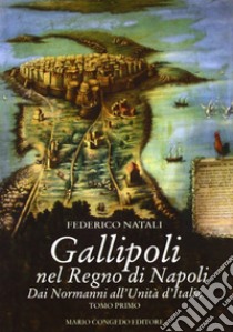 Gallipoli nel Regno di Napoli. Dai normanni all'unità d'Italia libro di Natali Federico