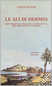 Le ali di Hermes. Letteratura italiana e didattica tra regioni e nazioni libro di Filieri Emilio