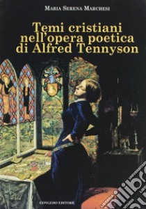 Tempi cristiani nell'opera poetica di Alfred Tennyson libro di Marchesi Serena M.