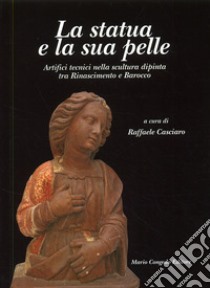 La statua e la sua pelle. Artifici tecnici nella scultura dipinta tra Rinascimento e Barocco. Riconoscere un patrimonio. Vol. 2 libro di Casciaro R. (cur.)