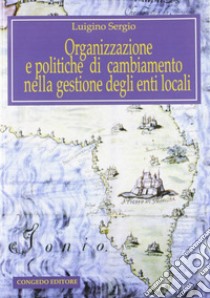 Organizzazione e politiche di cambiamento nella gestione degli enti locali libro di Sergio Luigino