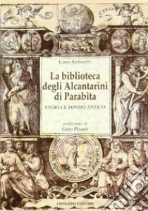 La biblioteca degli Alcantarini di Parabita. Storia e fondo antico libro di Stefanelli Laura