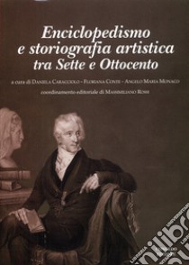 Enciclopedismo e storiografia artistica. Tra Sette e Ottocento libro di Caracciolo D. (cur.); Conte F. (cur.); Monaco A. M. (cur.)