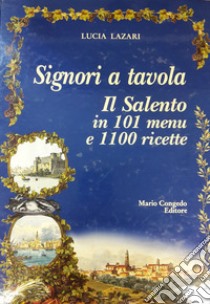 Signori a tavola. Il Salento in 101 menu e 1100 ricette libro di Lazari Lucia