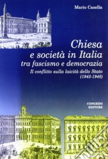 Chiesa e società in Italia tra fascismo e democrazia. Il conflitto sulla laicità della Stato (1943-1948) libro di Casella Mario