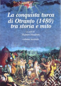 La conquista Turca di Otranto (1480). Vol. 2: Tra storia e mito libro di Houben H. (cur.)