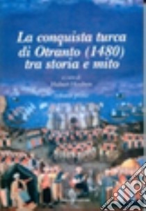 La conquista turca di Otranto (1480). Ediz. illustrata. Vol. 1: Tra storia e mito libro di Houben H. (cur.)