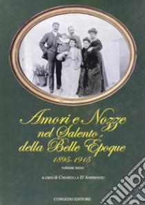 Amori e nozze nel Salento della Belle Epoque 1895-1915. Vol. 3 libro di D'Ambrogio C. (cur.)