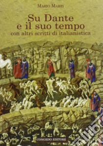 Su Dante e il suo tempo. Con altri scritti di italianistica libro di Marti Mario