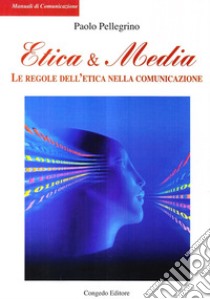 Etica & media. Le regole dell'etica nella comunicazione libro di Pellegrino Paolo