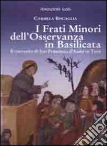 I frati minori dell'osservanza in Basilicata. Il convento di San Francesco d'Assisi in Tursi libro di Biscaglia Carmela