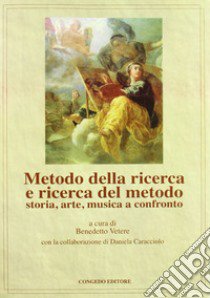 Metodo della ricerca e ricerca del metodo. Storia, arte, musica e confronto libro di Vetere B. (cur.)