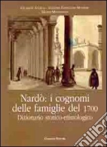 Nardò. I cognomi delle famiglie del 1700. Dizionario storico-etimologico libro di Antico Giuseppe; Manieri Antonio F.; Mennonna Mario