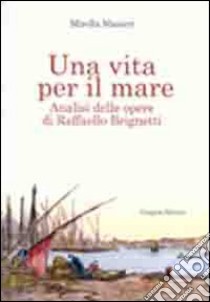 Una vita per il mare. Analisi delle opere di Raffaello Brignetti libro di Masieri Mirella