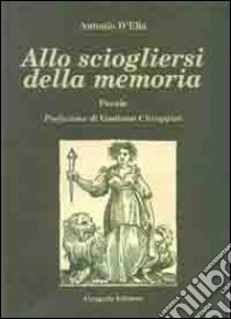 Allo sciogliersi della memoria. Poesie libro di D'Elia Antonio