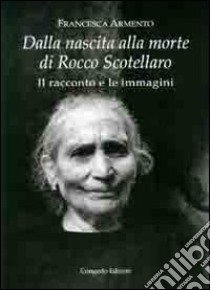 Dalla nascita alla morte di Rocco Scotellaro. Il racconto e le immagini libro di Armento Francesca