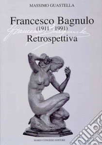 Francesco Bagnulo (1911-1991). Retrospettiva libro di Guastella Massimo