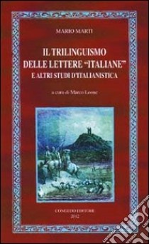 Il trilinguismo delle lettere «italiane» e altri studi d'italianistica libro di Marti Mario; Leone M. (cur.)