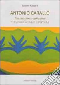 Antonio Carallo. Tra emozione astrazione. Il paesaggio nella pittura. Ediz. illustrata libro di Caramel Luciano