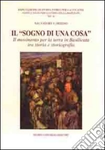 Il «sogno di una cosa». Il movimento per la terra in Basilicata tra storia e storiografia libro di Lardino Salvatore