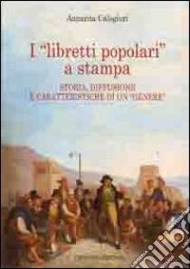 I «libretti popolari» a stampa. Storia, diffusione e caratteristiche di un «genere» libro di Calogiuri Annarita